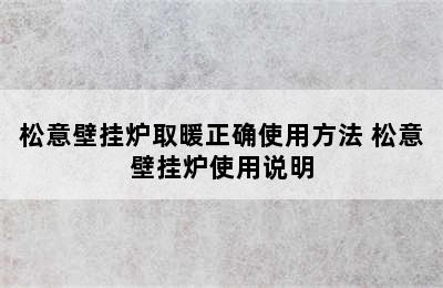 松意壁挂炉取暖正确使用方法 松意壁挂炉使用说明